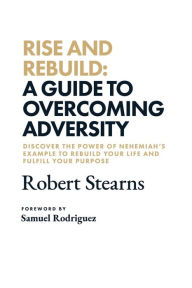 Rapidshare free download books Rise and Rebuild: A Guide to Overcoming Adversity by Robert Stearns, Sameul Rodriguez 9798218266479 (English Edition) CHM FB2 MOBI