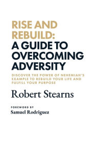 Title: Rise and Rebuild: A Guide to Overcoming Adversity, Author: Robert Stearns