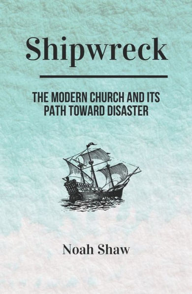 Shipwreck: The Modern Church and Its Path Toward Disaster