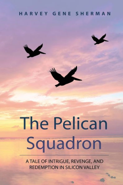 The Pelican Squadron: A Tale Of Intrigue, Revenge, and Redemption Silicon Valley