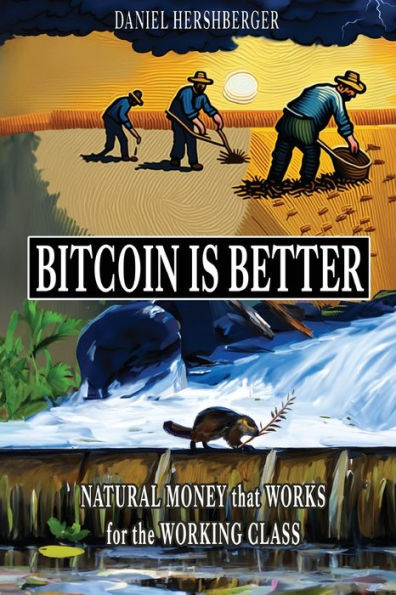 Bitcoin is Better: Natural Money that Works for the Working Class