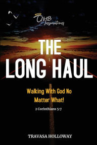 Title: The Long Haul: Walking with God No Matter What!, Author: Travasa Holloway