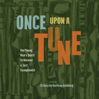 Once Upon a Tune: One Young Man's Quest to Become a Jazz Saxophonist