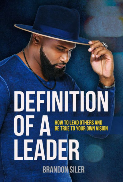 The Definition of a Leader: How To Lead Others and be True to Your Own Vision