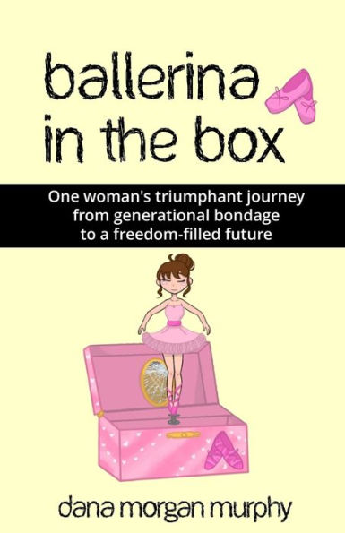 Ballerina in the Box: One woman's triumphant journey from generational bondage to a freedom-filled future