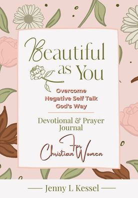 Beautiful as YOU: Overcome Negative Self Talk - God's Way - Devotional and Prayer Journal - For Christian Women