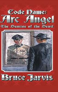 Ebook for mac free download Code Name Arc Angel: The Demise of the Devil by Bruce Jarvis