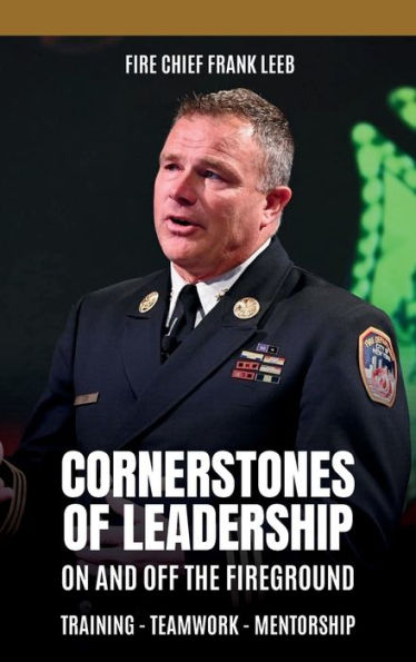 Cornerstones of Leadership: On and Off the Fireground: Training - Teamwork - Mentorship: On and Off the Fireground: Training - Teamwork - Mentorship