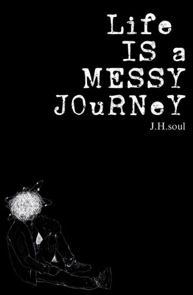 Life Is A Messy Journey: collection of quotes, poems, & prose