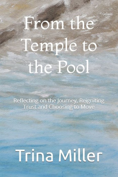 From the Temple to the Pool: Reflecting on the Journey, Reigniting Trust and Choosing to Move