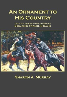 An Ornament to His Country: The Life and Military Career of Benjamin Franklin Davis