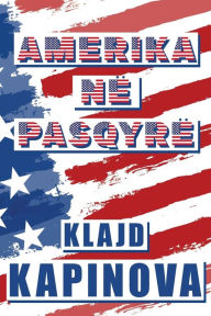 Title: Amerika Nï¿½ Pasqyrï¿½, Author: Klajd Kapinova