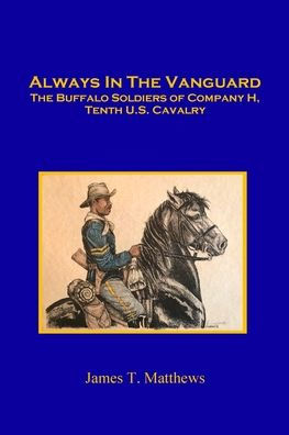Always in the Vanguard: The Buffalo Soldiers of Company H, Tenth U. S. Cavalry