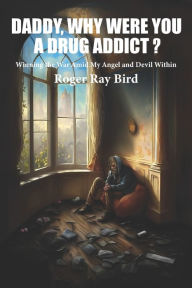Title: DADDY, WHY WERE YOU A DRUG ADDICT?: Winning the War Amid My Angel and Devil Within, Author: Damon Nawrozki