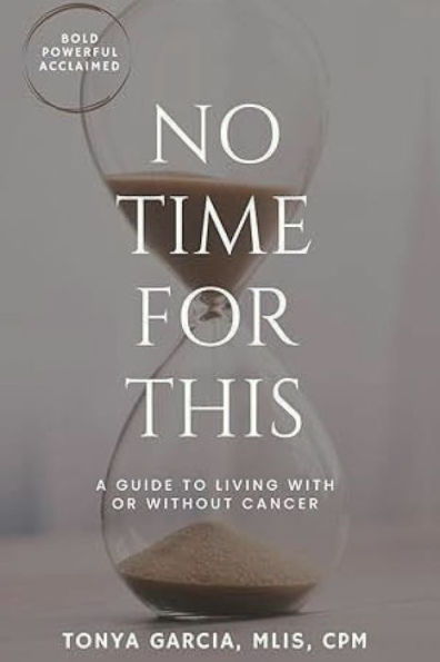 NO TIME FOR THIS: A GUIDE TO LIVING WITH OR WITHOUT CANCER