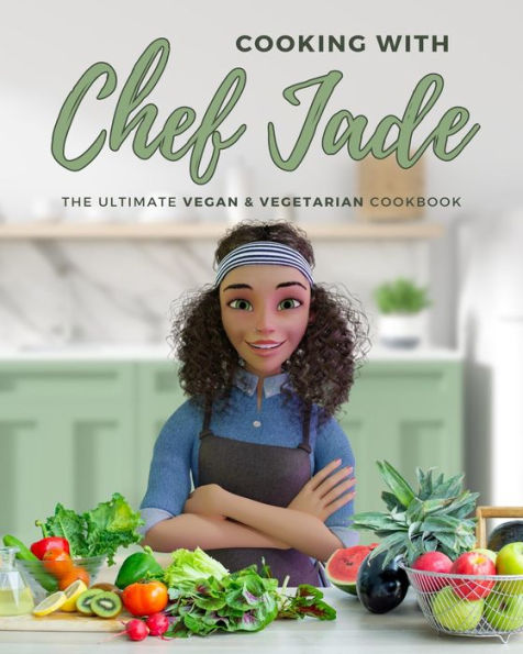 Cooking With Chef Jade: The Ultimate Vegan & Vegetarian Cookbook: The Ultimate Vegan & Vegetarian