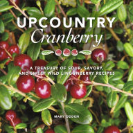Books downloaded onto kindle Upcountry Cranberry: A Treasury of Sour, Savory, and Sweet Wild Lingonberry Recipes by Mary Odden
