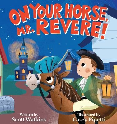 On Your Horse, Mr. Revere!: A fun retelling of Paul Revere's ride and the start of the American Revolution