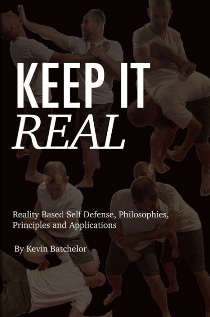 Keep It Real: Reality Based Self Defense, Philosophies, Principles and ...