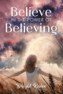 Believe IN THE POWER OF Believing