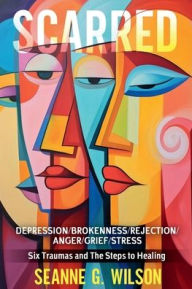 Title: SCARRED: Depression/Brokenness/Rejection/Anger/Grief/Stress, Author: Seanne Wilson