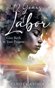Title: 12 Years of Labor, Author: Cindy Casimir