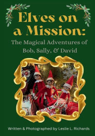 Title: Elves on a Mission: The Magical Adventures of Bob, Sally & David:, Author: Leslie Richards