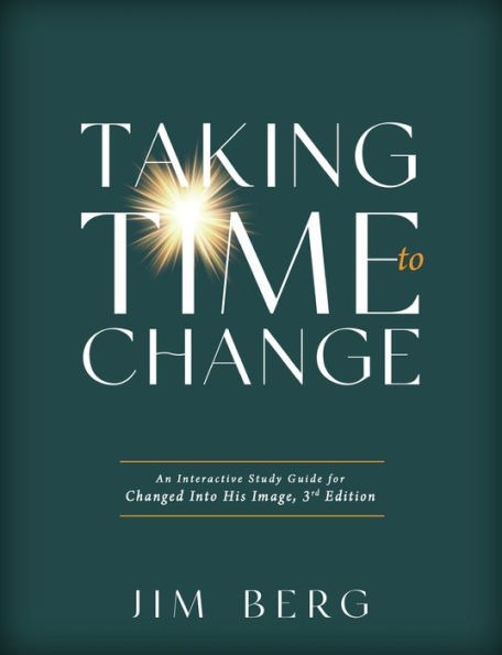 Taking Time to Change: An Interactive Study Guide for Changed Into His Image, 3rd Edition (ESV)