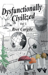 Title: Dysfunctionally Civilized Vol 1, Author: Bret Cargile