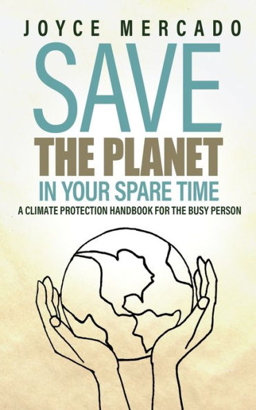 Save the Planet Your Spare Time: A Climate Protection Handbook for Busy Person