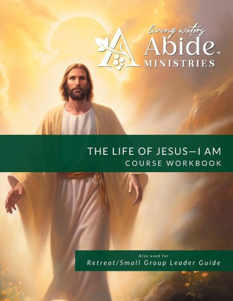 The Life of Jesus - Understanding / Receiving the great "I AM" - Workbook (& Leader Guide)