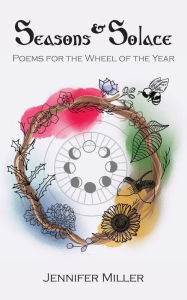 Title: Seasons and Solace: Poems for the Wheel of the Year, Author: Jennifer R Miller