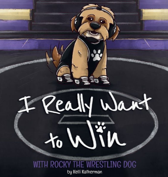 I Really Want to Win: With Rocky the Wrestling Dog