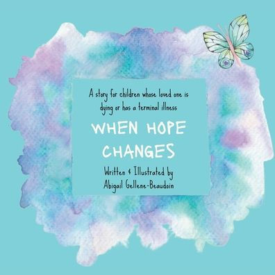 When Hope Changes: A story for children whose loved one is dying or has a terminal illness