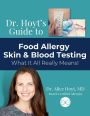 Dr. Hoyt's Guide to Food Allergy Skin & Blood Testing: What It All Really Means!