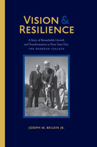 Title: Vision and Resilience: A Story of Remarkable Growth and Transformation at Penn State Erie, The Behrend College, Author: Joseph M. Beilein