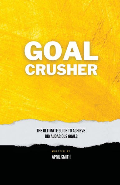 Goal Crusher: The Ultimate Guide to Achieve Your Big Audacious Goals