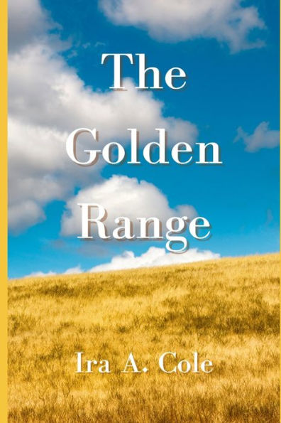 The Golden Range: Stories of the Cole family homesteading near Bazine, Kansas