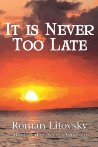 Title: It Is Never Too Late: Short Stories, Author: Roman Litovsky