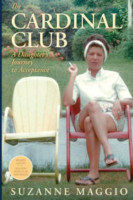 Title: The Cardinal Club: A Daughter's Journey to Acceptance, Author: Suzanne Maggio