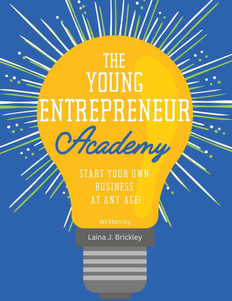 The Young Entrepreneur Academy: Start Your Own Business at Any Age!