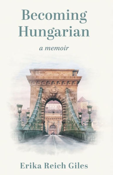 Becoming Hungarian: A Memoir