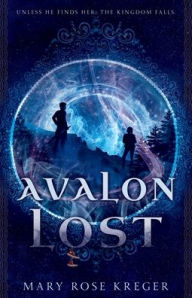 Title: Avalon Lost: A YA Fantasy Adventure Novel, Author: Mary Rose Kreger