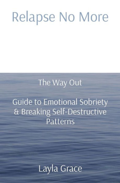 Relapse No More: The Way Out Guide to Emotional Sobriety & Breaking Self-Destructive Patterns