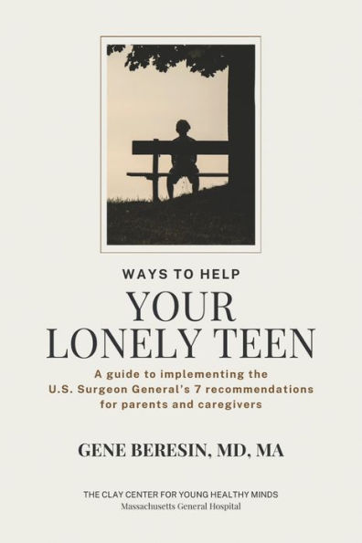 Ways to Help Your Lonely Teen: A guide to implementing the U.S. Surgeon General's 7 recommendations for parents and caregivers