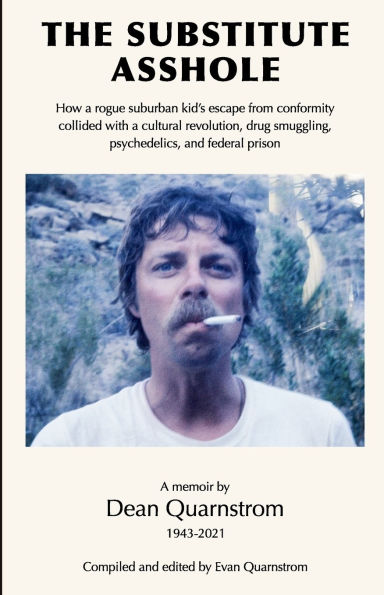 The Substitute Asshole: How a rogue suburban kid's escape from conformity collided with a cultural revolution, drug smuggling, psychedelics, and federal prison
