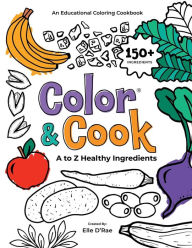 Color & Cook® A to Z Healthy Ingredients: An Educational Coloring Cookbook