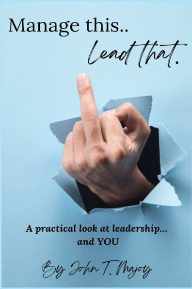 Manage This Lead That: A practical look at leadership....and YOU!