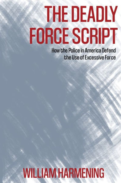 the Deadly Force Script: How Police America Defend Use of Excessive