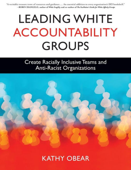 Leading White Accountability Groups: Create Racially Inclusive Teams and Anti-Racist Organizations